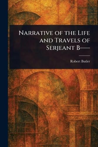 Narrative of the Life and Travels of Serjeant B--