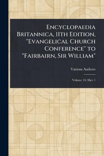 Encyclopaedia Britannica, 11th Edition, ""Evangelical Church Conference"" to ""Fairbairn, Sir William""