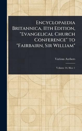 Encyclopaedia Britannica, 11th Edition, ""Evangelical Church Conference"" to ""Fairbairn, Sir William""