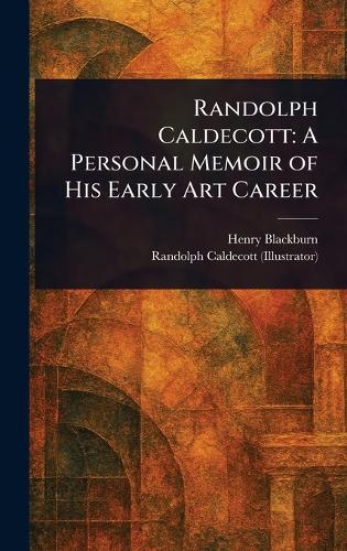 Randolph Caldecott: A Personal Memoir of His Early Art Career
