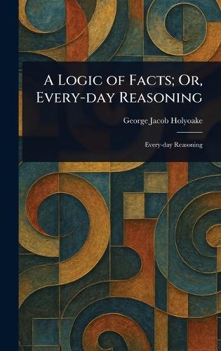 A Logic of Facts; Or, Every-day Reasoning
