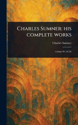 Charles Sumner: His Complete Works