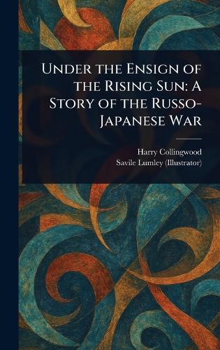 Under the Ensign of the Rising Sun: A Story of the Russo-Japanese War