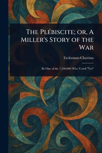 The Plébiscite; or, A Miller's Story of the War