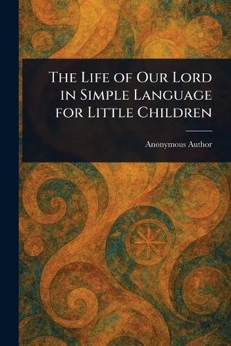 The Life of Our Lord in Simple Language for Little Children