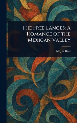 The Free Lances: A Romance of the Mexican Valley