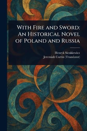 With Fire and Sword: An Historical Novel of Poland and Russia