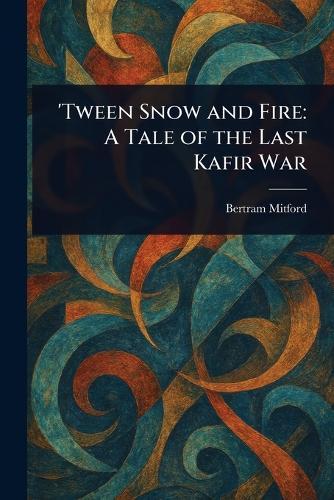 'Tween Snow and Fire: A Tale of the Last Kafir War