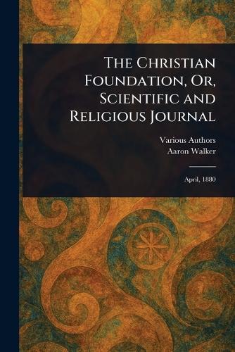 The Christian Foundation, Or, Scientific and Religious Journal