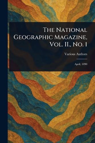 The National Geographic Magazine, Vol. II., No. 1