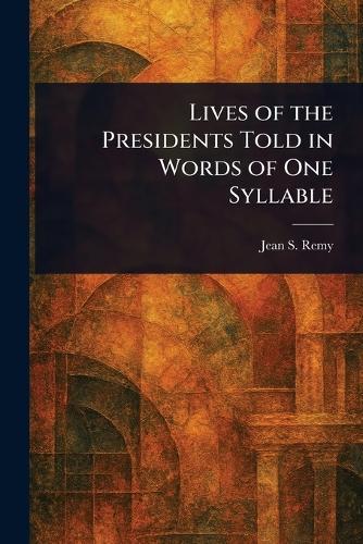 Lives of the Presidents Told in Words of One Syllable