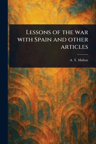 Lessons of the War With Spain and Other Articles