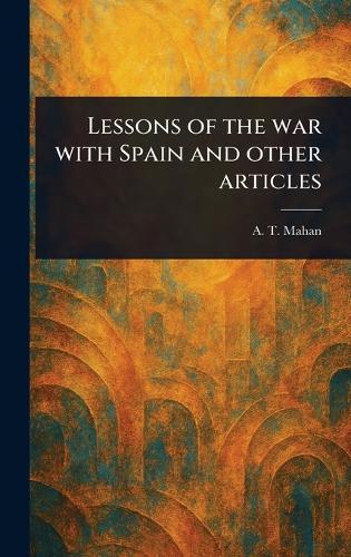Lessons of the War With Spain and Other Articles