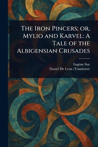 The Iron Pincers; or, Mylio and Karvel: A Tale of the Albigensian Crusades