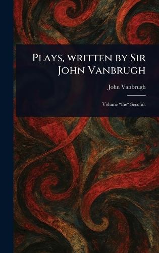 Plays, Written by Sir John Vanbrugh