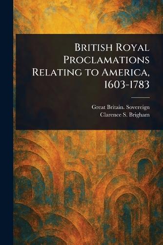 British Royal Proclamations Relating to America, 1603-1783