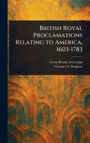 British Royal Proclamations Relating to America, 1603-1783