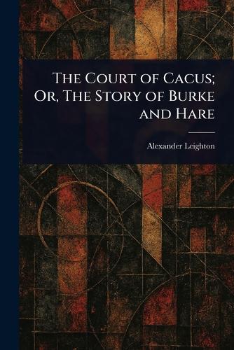 The Court of Cacus; Or, The Story of Burke and Hare