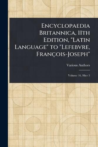Encyclopaedia Britannica, 11th Edition, ""Latin Language"" to ""Lefebvre, François-Joseph""