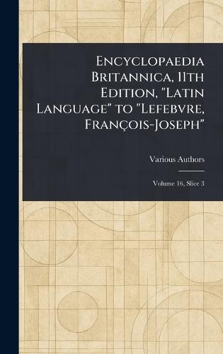 Encyclopaedia Britannica, 11th Edition, ""Latin Language"" to ""Lefebvre, François-Joseph""