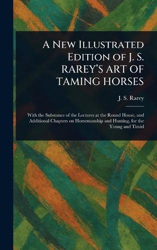 A New Illustrated Edition of J. S. RAREY'S ART OF TAMING HORSES