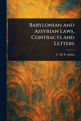 Babylonian and Assyrian Laws, Contracts and Letters