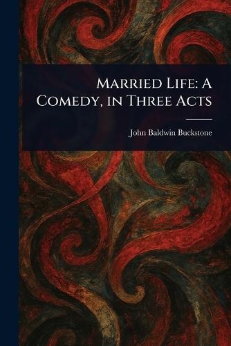 Married Life: A Comedy, in Three Acts