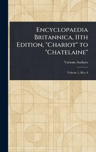 Encyclopaedia Britannica, 11th Edition, ""Chariot"" to ""Chatelaine""