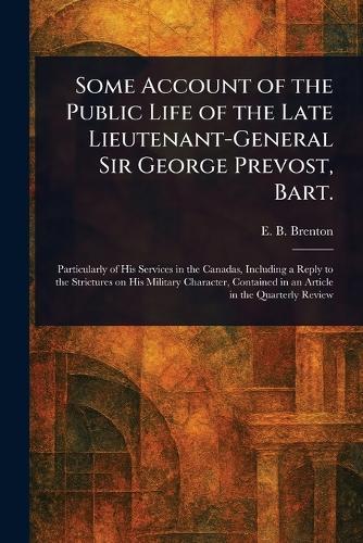 Some Account of the Public Life of the Late Lieutenant-General Sir George Prevost, Bart.