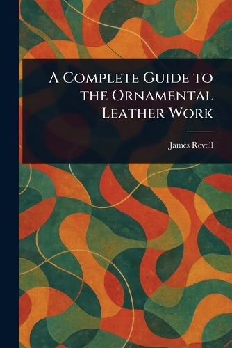 A Complete Guide to the Ornamental Leather Work