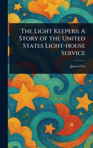 The Light Keepers: A Story of the United States Light-house Service