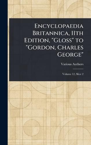 Encyclopaedia Britannica, 11th Edition, ""Gloss"" to ""Gordon, Charles George""