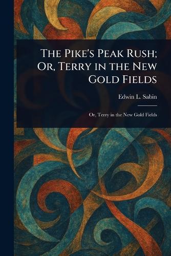 The Pike's Peak Rush; Or, Terry in the New Gold Fields