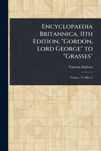 Encyclopaedia Britannica, 11th Edition, ""Gordon, Lord George"" to ""Grasses""