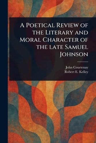 A Poetical Review of the Literary and Moral Character of the Late Samuel Johnson