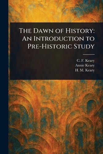The Dawn of History: An Introduction to Pre-Historic Study