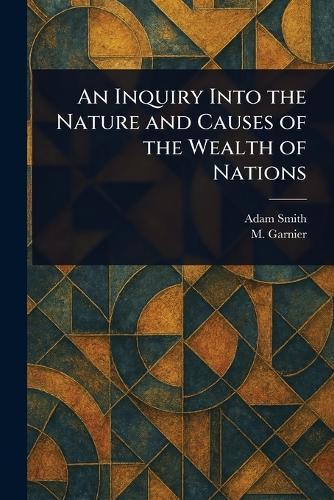 An Inquiry Into the Nature and Causes of the Wealth of Nations