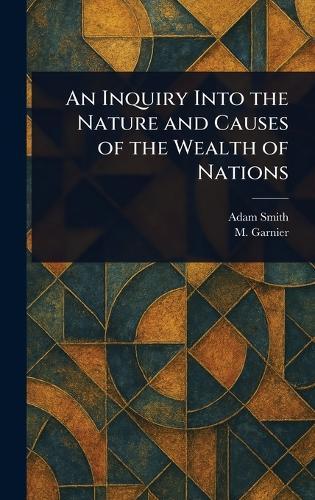 An Inquiry Into the Nature and Causes of the Wealth of Nations
