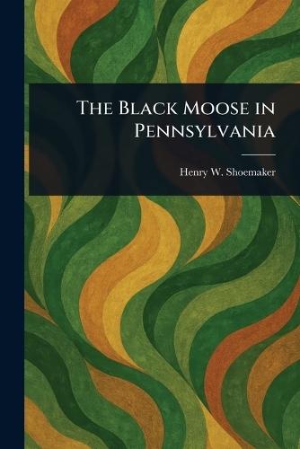 The Black Moose in Pennsylvania