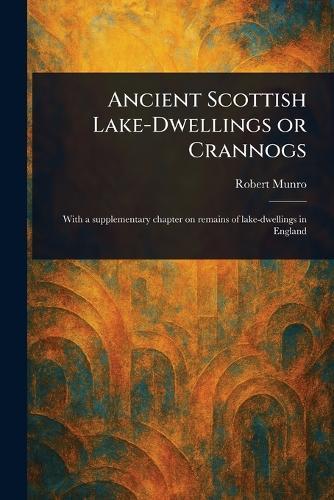 Ancient Scottish Lake-Dwellings or Crannogs