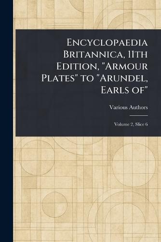 Encyclopaedia Britannica, 11th Edition, ""Armour Plates"" to ""Arundel, Earls Of""