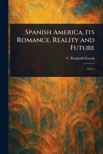 Spanish America, Its Romance, Reality and Future