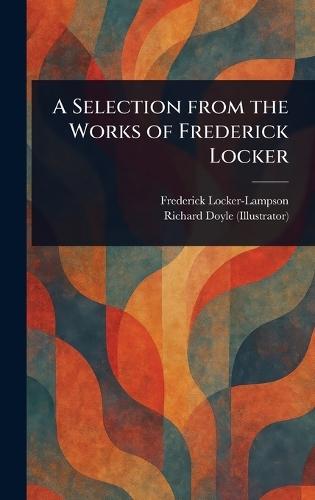 A Selection From the Works of Frederick Locker
