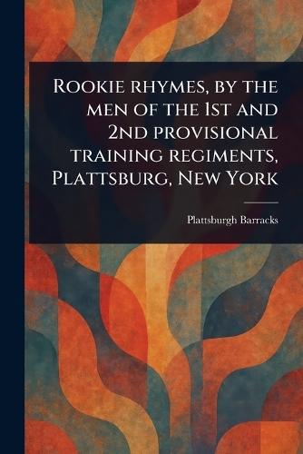 Rookie Rhymes, by the Men of the 1st and 2nd Provisional Training Regiments, Plattsburg, New York