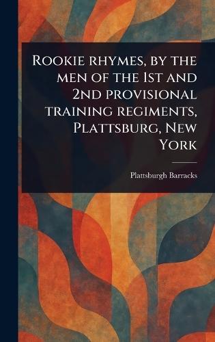 Rookie Rhymes, by the Men of the 1st and 2nd Provisional Training Regiments, Plattsburg, New York