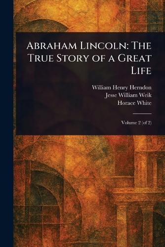 Abraham Lincoln: The True Story of a Great Life