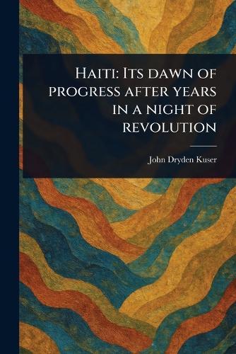 Haiti: Its Dawn of Progress After Years in a Night of Revolution