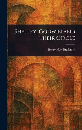 Shelley, Godwin and Their Circle