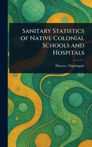 Sanitary Statistics of Native Colonial Schools and Hospitals