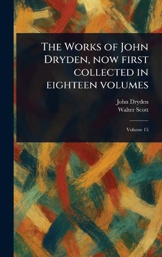 The Works of John Dryden, Now First Collected in Eighteen Volumes